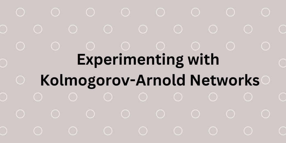 Experimenting with Kolmogorov-Arnold Networks