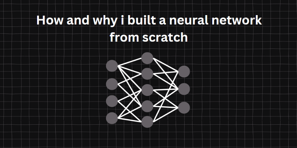 How and why I built a Neural Network from scratch.