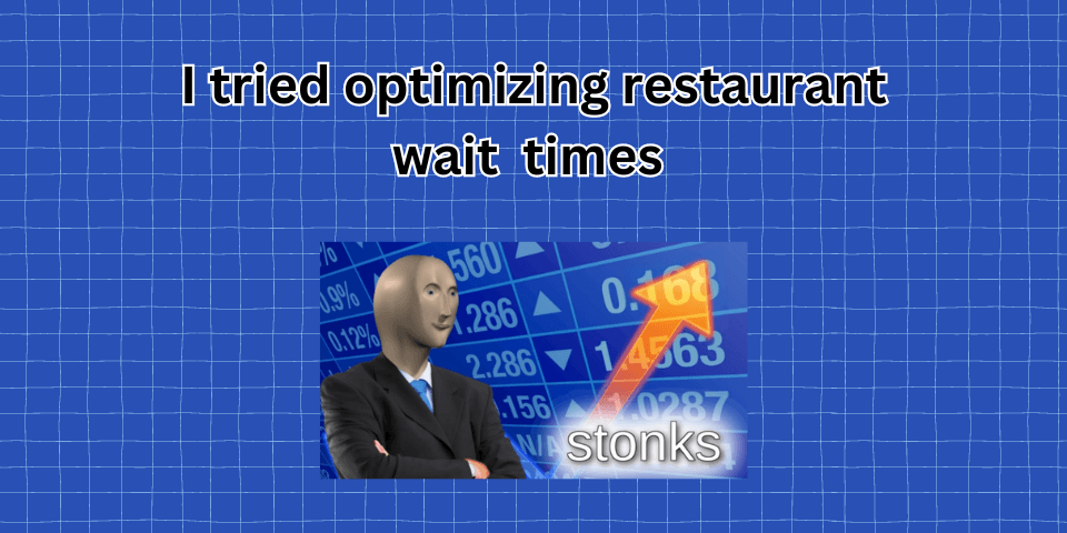 I tried optimizing customer wait times in a restaurant